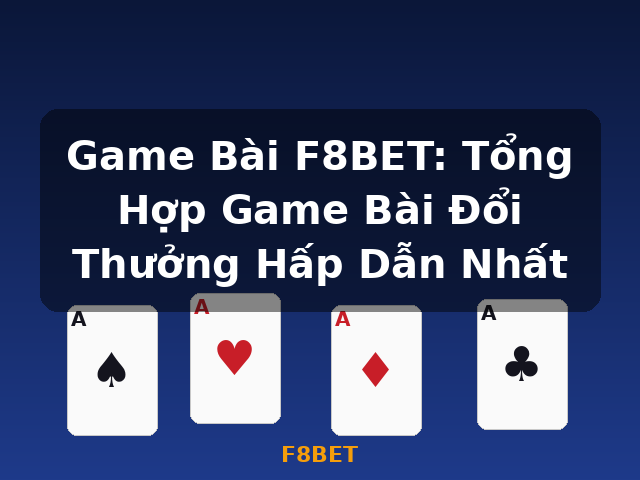 Game Bài F8BET: Tổng Hợp Game Bài Đổi Thưởng Hấp Dẫn Nhất - F8BET Game Bài F8BET: Tổng Hợp Game Bài Đổi Thưởng Hấp Dẫn Nhất - F8BET