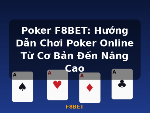 Poker F8BET: Hướng Dẫn Chơi Poker Online Từ Cơ Bản Đến Nâng Cao - F8BET