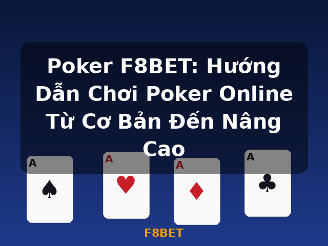 Poker F8BET: Hướng Dẫn Chơi Poker Online Từ Cơ Bản Đến Nâng Cao - F8BET Poker F8BET: Hướng Dẫn Chơi Poker Online Từ Cơ Bản Đến Nâng Cao - F8BET