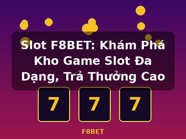 Slot F8BET: Khám Phá Kho Game Slot Đa Dạng, Trả Thưởng Cao - F8BET Slot F8BET: Khám Phá Kho Game Slot Đa Dạng, Trả Thưởng Cao - F8BET